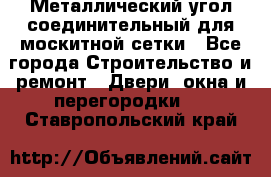 Металлический угол соединительный для москитной сетки - Все города Строительство и ремонт » Двери, окна и перегородки   . Ставропольский край